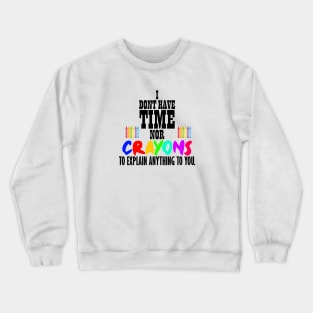 I don't have time nor crayons Crewneck Sweatshirt